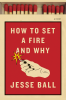 How_to_Set_a_Fire_and_Why